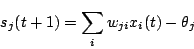 \begin{displaymath}
s_j(t+1)=\sum_{i}w_{ji}x_i(t)-\theta_j
\end{displaymath}