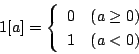 \begin{displaymath}
1[a]= \left\{\begin{array}{ll}
0 & (a\ge 0) \\
1 & (a < 0)
\end{array}\right.
\end{displaymath}